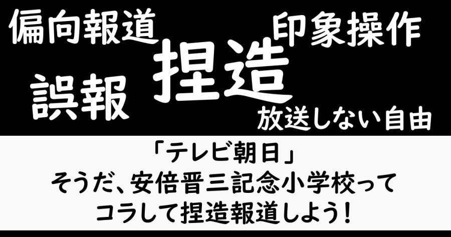 テレビ朝日 そうだ 安倍晋三記念小学校とコラして捏造報道しよう ヨウスケのなるほどブログ